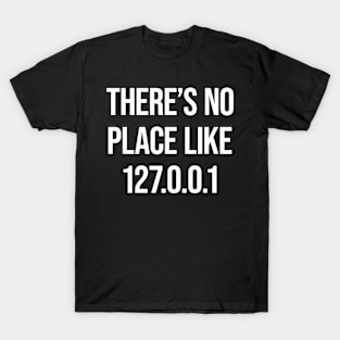 There's No Place Like 127. 0. 0. 1 Tshirt T-Shirt